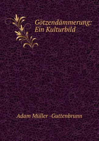 Adam Müller-Guttenbrunn Gotzendammerung: Ein Kulturbild