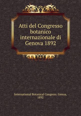 Atti del Congresso botanico internazionale di Genova 1892