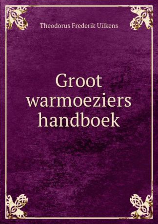 Theodorus Frederik Uilkens Groot warmoeziers handboek