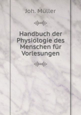 Joh. Müller Handbuch der Physiologie des Menschen fur Vorlesungen