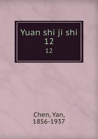 Yan Chen Yuan shi ji shi. 12