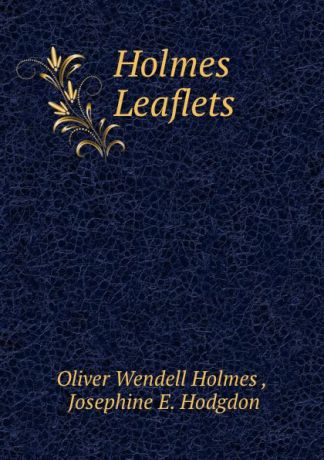 Oliver Wendell Holmes Holmes Leaflets