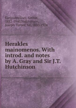 Gray Euripides Herakles mainomenos. With introd. and notes by A. Gray and Sir J.T. Hutchinson