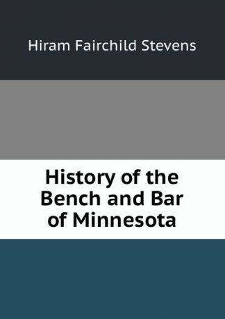 Hiram Fairchild Stevens History of the Bench and Bar of Minnesota