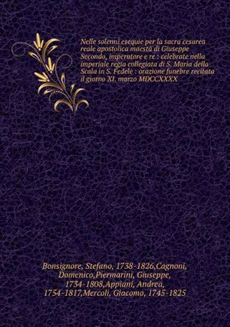 Stefano Bonsignore Nelle solenni esequie per la sacra cesarea reale apostolica maesta di Giuseppe Secondo, imperatore e re : celebrate nella imperiale regia collegiata di S. Maria della Scala in S. Fedele : orazione funebre recitata il giorno XI. marzo MDCCXXXX