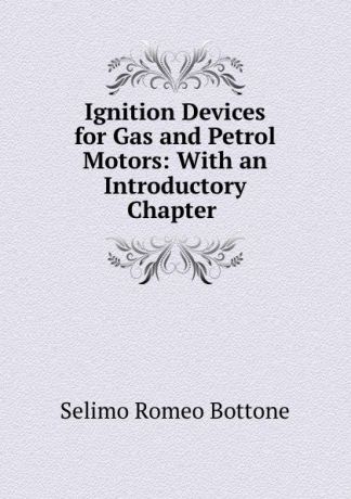 Selimo Romeo Bottone Ignition Devices for Gas and Petrol Motors: With an Introductory Chapter .