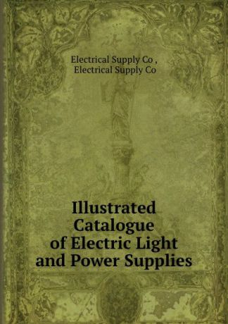 Electrical Supply Illustrated Catalogue of Electric Light and Power Supplies