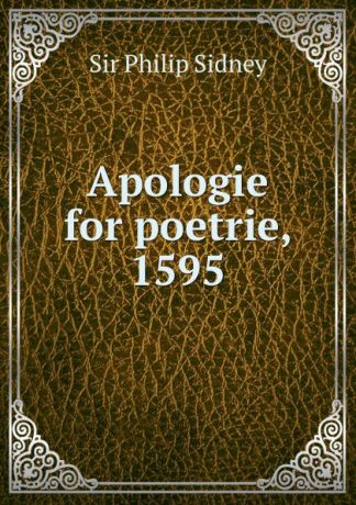 Philip Sidney Apologie for poetrie, 1595