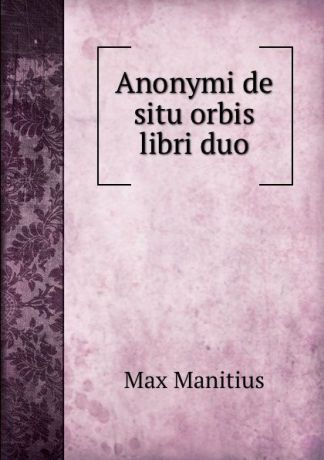 Max Manitius Anonymi de situ orbis libri duo