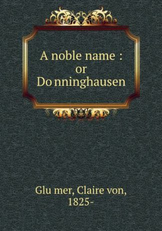 Claire von Glümer A noble name : or Donninghausen