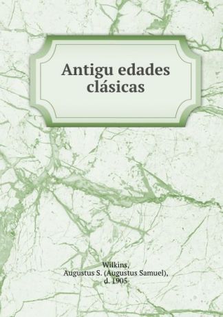 Augustus Samuel Wilkins Antiguedades clasicas