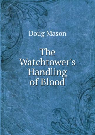 Doug Mason The Watchtower.s Handling of Blood