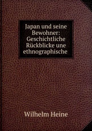 Wilhelm Heine Japan und seine Bewohner: Geschichtliche Ruckblicke une ethnographische .