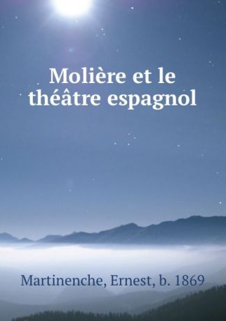 Ernest Martinenche Moliere et le theatre espagnol