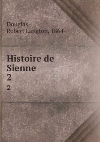 Robert Langton Douglas Histoire de Sienne. 2
