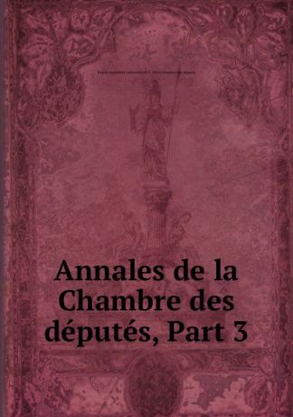Annales de la Chambre des deputes, Part 3