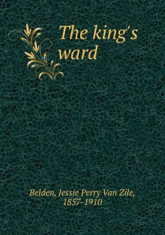Jessie Perry van Zile Belden The king.s ward