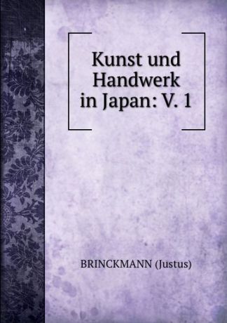 Brinckmann Justus Kunst und Handwerk in Japan: V. 1