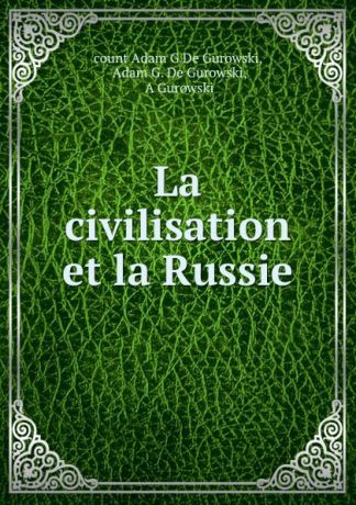 Adam G. de Gurowski La civilisation et la Russie