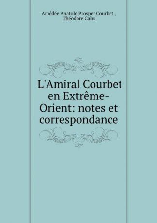Amédée Anatole Prosper Courbet L.Amiral Courbet en Extreme-Orient: notes et correspondance
