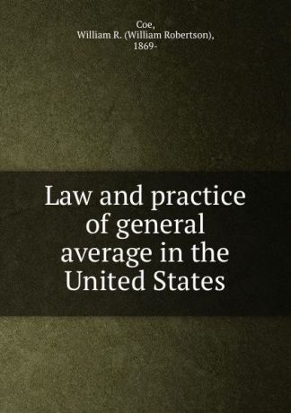 William Robertson Coe Law and practice of general average in the United States