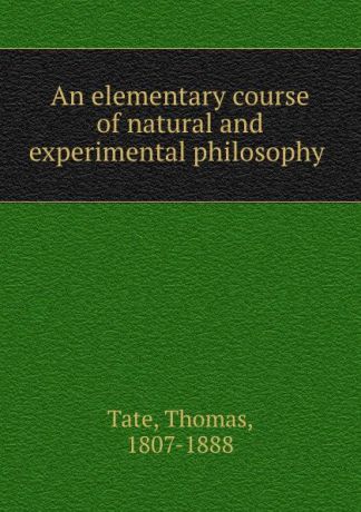 Thomas Tate An elementary course of natural and experimental philosophy