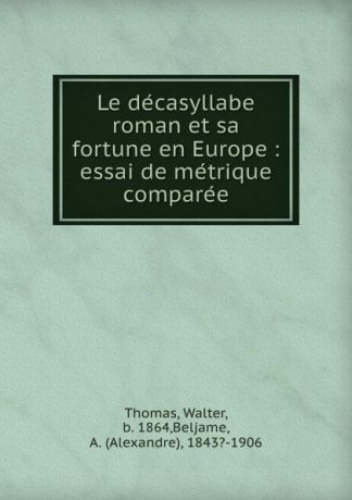 Walter Thomas Le decasyllabe roman et sa fortune en Europe : essai de metrique comparee