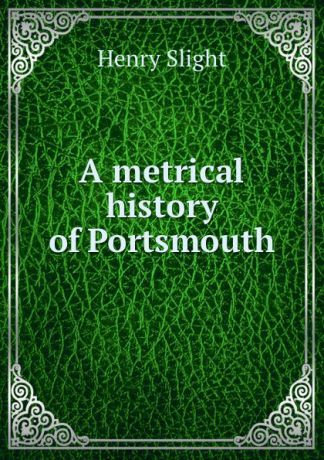 Henry Slight A metrical history of Portsmouth