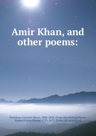 Lucretia Maria Davidson Amir Khan, and other poems: