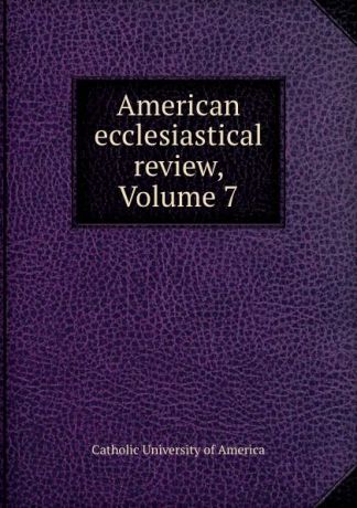 American ecclesiastical review, Volume 7