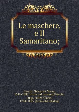 Giovanni Maria Cecchi Le maschere, e Il Samaritano;