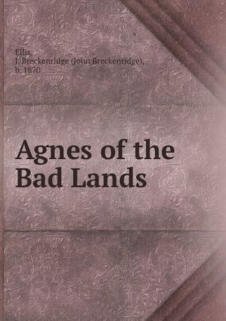 John Breckenridge Ellis Agnes of the Bad Lands