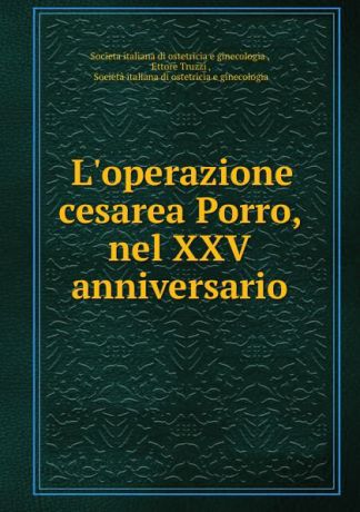 Societa italiana di ostetricia e ginecologia L.operazione cesarea Porro, nel XXV anniversario