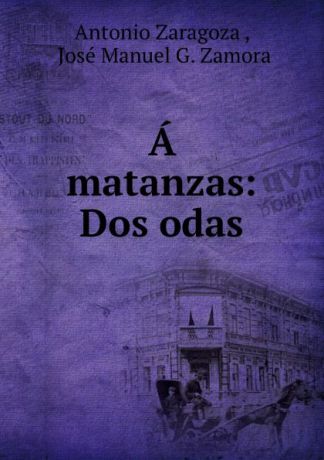Antonio Zaragoza A matanzas: Dos odas