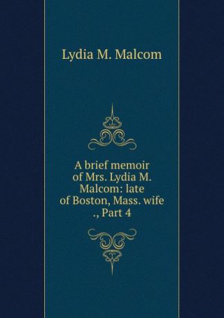 Lydia M. Malcom A brief memoir of Mrs. Lydia M. Malcom: late of Boston, Mass. wife ., Part 4