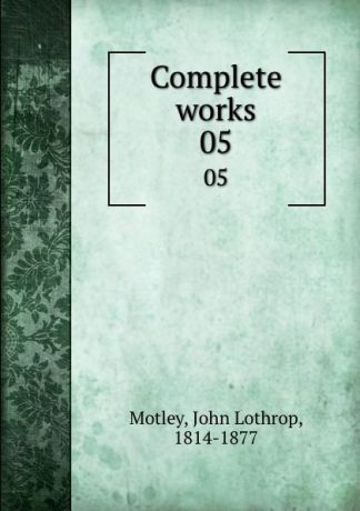 John Lothrop Motley Complete works. 05