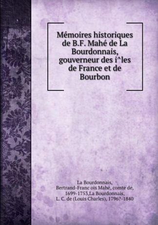 Bertrand-François Mahé La Bourdonnais Memoires historiques de B.F. Mahe de La Bourdonnais, gouverneur des iles de France et de Bourbon