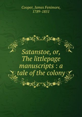 Cooper James Fenimore Satanstoe, or, The littlepage manuscripts : a tale of the colony
