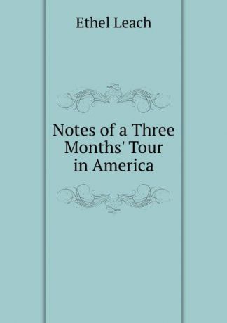 Ethel Leach Notes of a Three Months. Tour in America