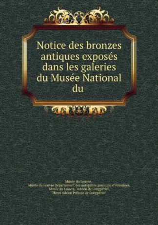 Musée du Louvre Notice des bronzes antiques exposes dans les galeries du Musee National du .