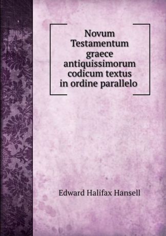Edward Halifax Hansell Novum Testamentum graece antiquissimorum codicum textus in ordine parallelo .