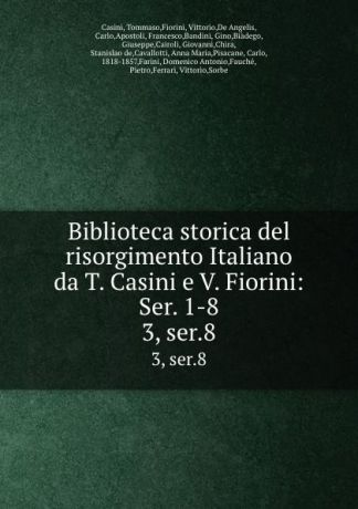Tommaso Casini Biblioteca storica del risorgimento Italiano da T. Casini e V. Fiorini: Ser. 1-8. 3, ser.8