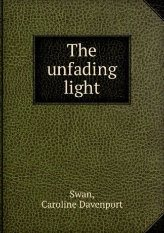 Caroline Davenport Swan The unfading light
