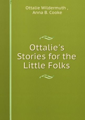 Ottalie Wildermuth Ottalie.s Stories for the Little Folks