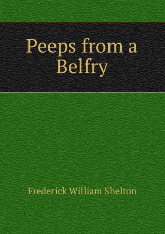 Frederick William Shelton Peeps from a Belfry