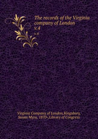 Virginia of London The records of the Virginia company of London. v.4