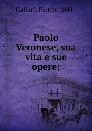Pietro Caliari Paolo Veronese, sua vita e sue opere;