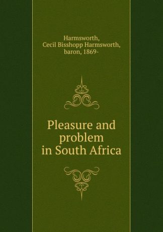 Cecil Bisshopp Harmsworth Harmsworth Pleasure and problem in South Africa