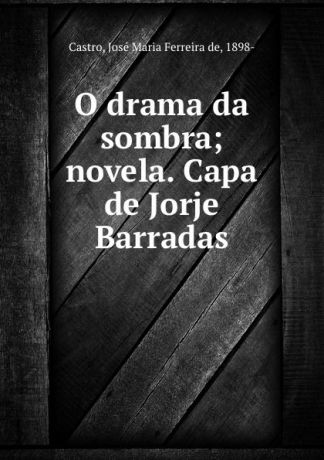 José Maria Ferreira de Castro O drama da sombra; novela. Capa de Jorje Barradas