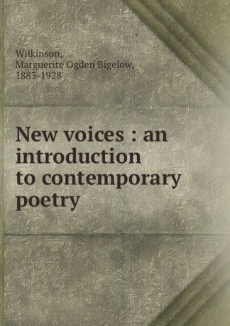 Marguerite Ogden Bigelow Wilkinson New voices : an introduction to contemporary poetry